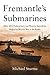 Fremantle's Submarines: How Allied Submariners and Western Australians Helped to Win the War in the Pacific