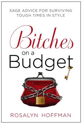 Bitches on a Budget: Sage Advice for Surviving Tough Times in Style (Paperback)