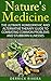 Nature's Medicine: The Ultimate Homeopathic and Alternative Therapy Guide to Combating Common Problems and Stubborn Illnesses