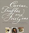 Caviar, Truffles, and Foie Gras: Recipes for Divine Indulgence