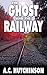 The Ghost and the Railway by A.C. Hutchinson