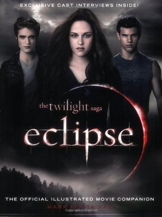 Eclipse: The Complete Illustrated Movie Companion (The Twilight Saga: The Official Illustrated Movie Companion, #3)