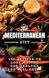 Mediterranean Diet: 150 Recipes to Lose Weight, Get Healthy and Feel Great (Mediterranean Diet, Mediterranean Diet For Beginners, Mediterranean Diet Cookbook, Mediterranean Diet Recipes)
