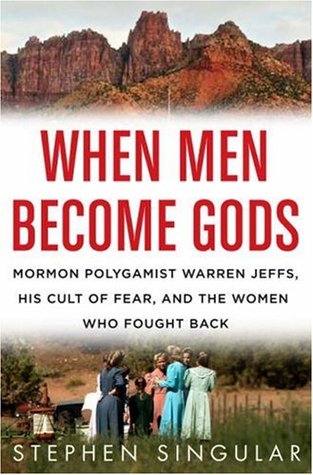 When Men Become Gods: Mormon Polygamist Warren Jeffs, His Cult of Fear, and the Women Who Fought Back (Hardcover)