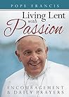 Pope Francis: Living Lent with Passion: Encouragement and Daily Prayers