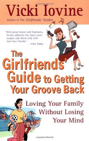 The Girlfriends' Guide to Getting Your Groove Back: Loving Your Family Without Losing Your Mind (Paperback)