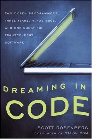 Dreaming in Code: Two Dozen Programmers, Three Years, 4,732 Bugs, and One Quest for Transcendent Software (Hardcover)