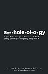 Assholeology: The Science Behind Getting Your Way - and Getting Away with it
