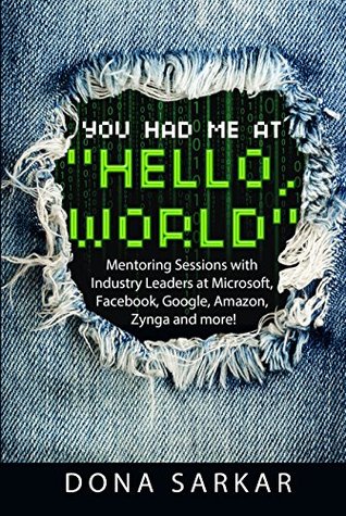 You Had Me at "Hello, World": Mentoring Sessions with Industry Leaders at Microsoft, Facebook, Google, Amazon, Zynga and more! (Kindle Edition)
