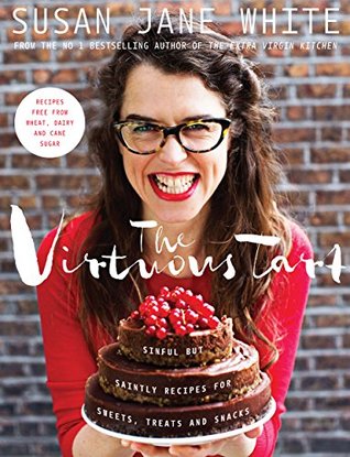 The Virtuous Tart: Sinful but Saintly Recipes for Sweets, Treats and Snacks (Kindle Edition)