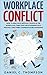 Workplace Conflict: How to Deal with Difficult People in the Workplace; Turn Toxic Relationships into Fruitful Long-term Cooperative Relationships (Productivity, Bullying, Drama, Stress, Gossip)