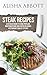 Steak Recipes: A Detailed Guide To Cook Popular, Mouthwatering And Super Delicious Restaurant Quality Steaks