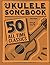 The Ukulele Songbook: 50 Al...