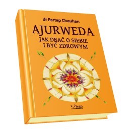 Ajurweda. Jak dbać o siebie i być zdrowym.