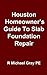 Houston Homeowner's Guide To Foundation Repair