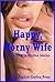Happy, Horny Wife: Five Sexy Wife Erotica Stories