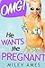 OMG! He Wants Me Pregnant by Miley Ames