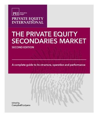 Private Equity Secondaries Market: A Complete Guide to its Structure, Operation and Performance (Kindle Edition)