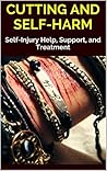 CUTTING AND SELF-HARM: Self-Injury Help, Support, and Treatment