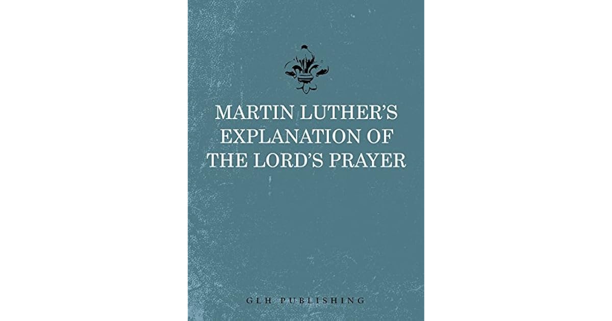 Martin Luther's Explanation of the Lord's Prayer by Martin Luther