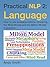 Practical NLP 2: Language: How to Use Presuppositions, Chunking, the Meta Model and the Milton Model in Practice