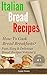 Italian bread recipes 2: What is the best way to make an Italian bread ? (How To Cook Bread Breakfasts - Fast, Easy and Delicious Bread Recipes)