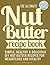 NUT BUTTER RECIPES: Simple, Healthy, Decadent DIY Nut Butter Recipes For Weight Loss And Vitality