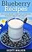 Blueberry Recipes: Delicious Recipes Using This Superfood To Boost Health And Vitality