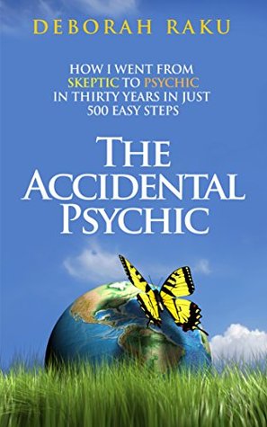 The Accidental Psychic: How I Went from Skeptic to Psychic in Thirty Years in Just 500 Easy Steps (Kindle Edition)