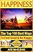 Happiness: The Top 100 Best Ways To Feel Good & Be Happy (Happiness Guide & Strategies for Eliminating Fear Stress Depression & Anxiety For A Happier And More Fulfilled Life)