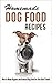 Homemade Dog Food Recipes: How to Make Organic and Natural Dog Food for Your Best Friend