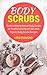 Body Scrubs: Guide to Making Natural Body Scrubs for Youthful and Vibrant Skin With Organic Body Scrubs Recipes (Body Scrubs, Body Scrub Recipes, Healthy ... Care, Organic Body Scrubs, Gorgeous Skin)