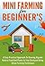 Mini Farming for Beginner's: An Easy Practical Approach to Growing Organic Natural Food and Plants in your Backyard using Urban Farming Techniques