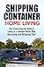 Shipping Container Home Living: Your Comprehensive Guide to Living in a Smaller Home, Plus Decorating and Designing Tips! (Tiny House Living & Interior Design)