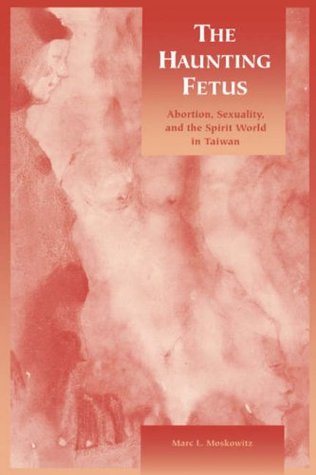 The Haunting Fetus: Abortion, Sexuality, and the Spirit World in Taiwan (Paperback)