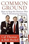 Common Ground: How to Stop the Partisan War That Is Destroying America Common Ground: How to Stop the Partisan War That Is Destroying America