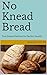 No Knead Bread: Two Simple Methods for Perfect Results