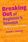 Breaking Out of Beginner's Spanish by Joseph J. Keenan
