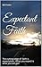 Expectant Faith: The cutting edge of faith is expectation. What you expect is what you will get!
