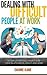 Dealing with Difficult People at Work: Strategies and techniques for dealing with difficult people