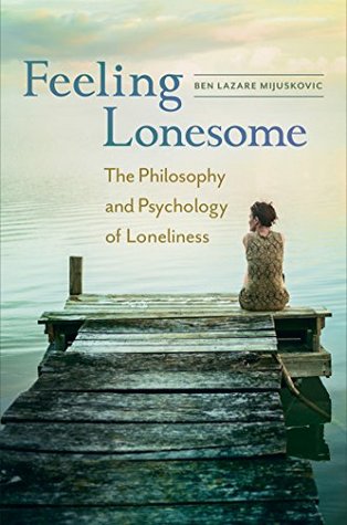 Feeling Lonesome: The Philosophy and Psychology of Loneliness (Kindle Edition)