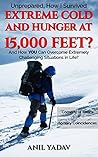 Unprepared, How I Survived Extreme Cold and Hunger at 15,000 Feet?: And How YOU Can Overcome Extremely Challenging Situations in Life?