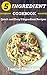 5 INGREDIENT COOKBOOK: Quick and Easy 5 Ingredient Recipes