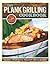 The Plank Grilling Cookbook: Infuse Food with More Flavor Using Wood Planks