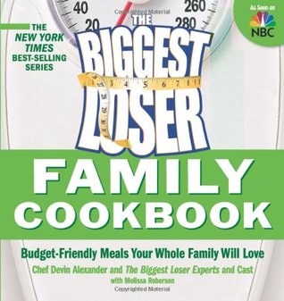 The Biggest Loser Family Cookbook : Budget-Friendly Meals Your Whole Family Will Love (Paperback)