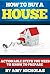 Real Estate: :How to Buy a House: Actionable Steps You Need to Know to Prepare (Home Buying Preparation, How to Invest in Real Estate, How to Buy Your First Home Book 1)