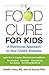 Food Cure for Kids: A Nutritional Approach to Your Child's Wellness