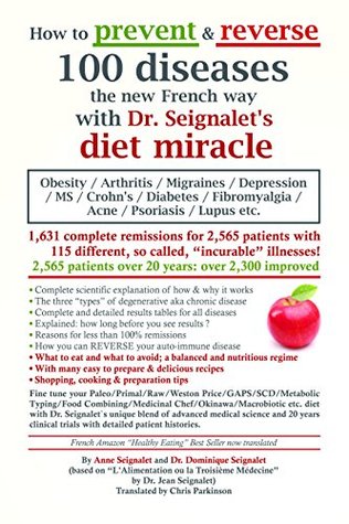 How to prevent and reverse 100 diseases the new French way with Dr. Seignalet's diet miracle: Obesity/Arthritis/Migraines/Depression/MS/Crohn's/Diabetes/Fibromyalgia/Acne/Lupus etc. (Kindle Edition)