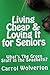 Living Cheap & Loving It for Seniors by Carrol Wolverton