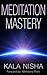 Meditation Mastery by Kala Nisha